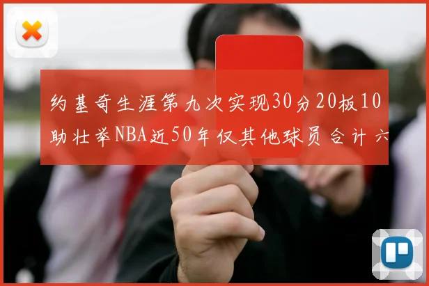 约基奇生涯第九次实现30分20板10助壮举NBA近50年仅其他球员合计六次